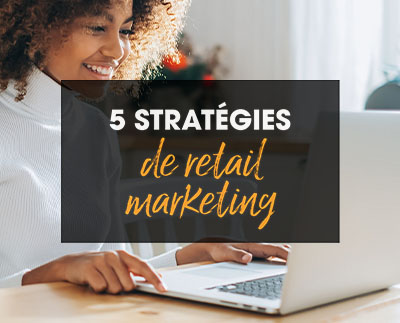 5Stratégiesde Retail Marketing Pour Capter Plus De Prospects En Ligne